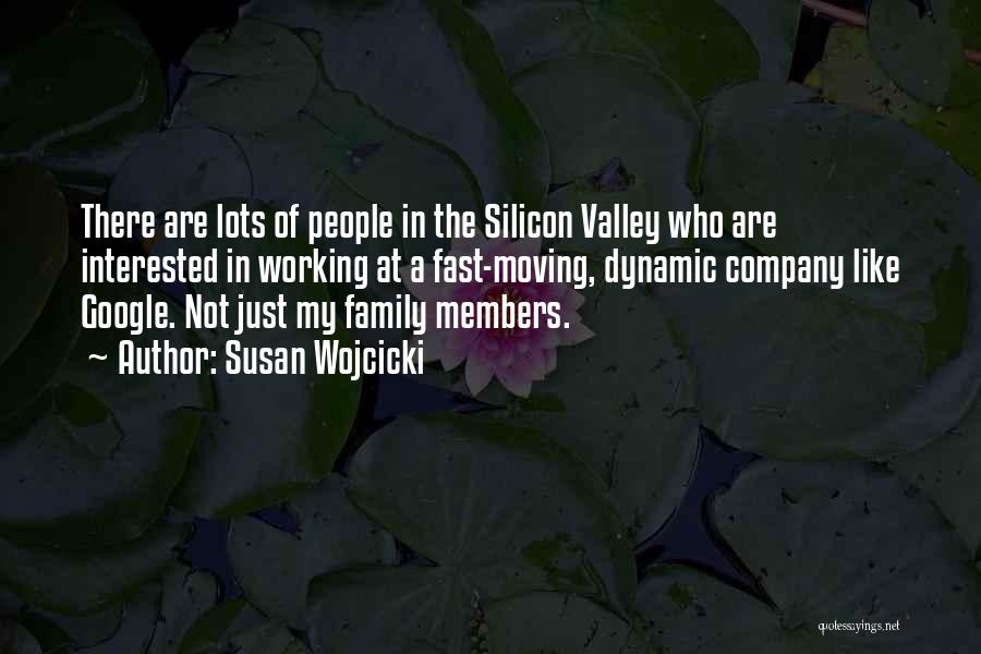 Susan Wojcicki Quotes: There Are Lots Of People In The Silicon Valley Who Are Interested In Working At A Fast-moving, Dynamic Company Like