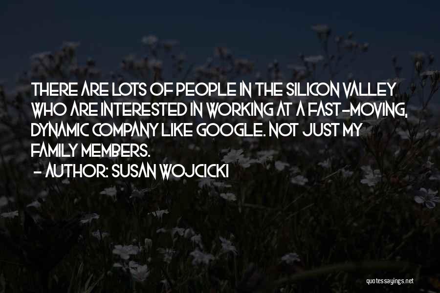 Susan Wojcicki Quotes: There Are Lots Of People In The Silicon Valley Who Are Interested In Working At A Fast-moving, Dynamic Company Like