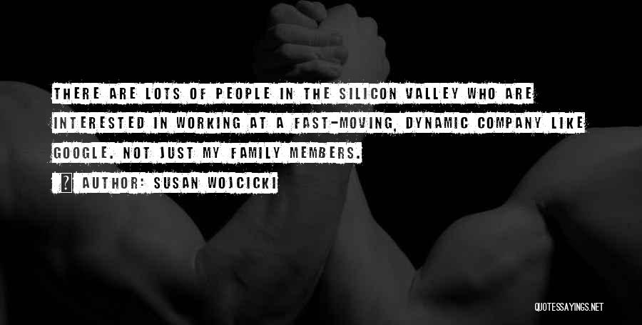 Susan Wojcicki Quotes: There Are Lots Of People In The Silicon Valley Who Are Interested In Working At A Fast-moving, Dynamic Company Like