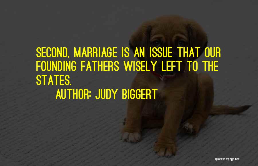 Judy Biggert Quotes: Second, Marriage Is An Issue That Our Founding Fathers Wisely Left To The States.