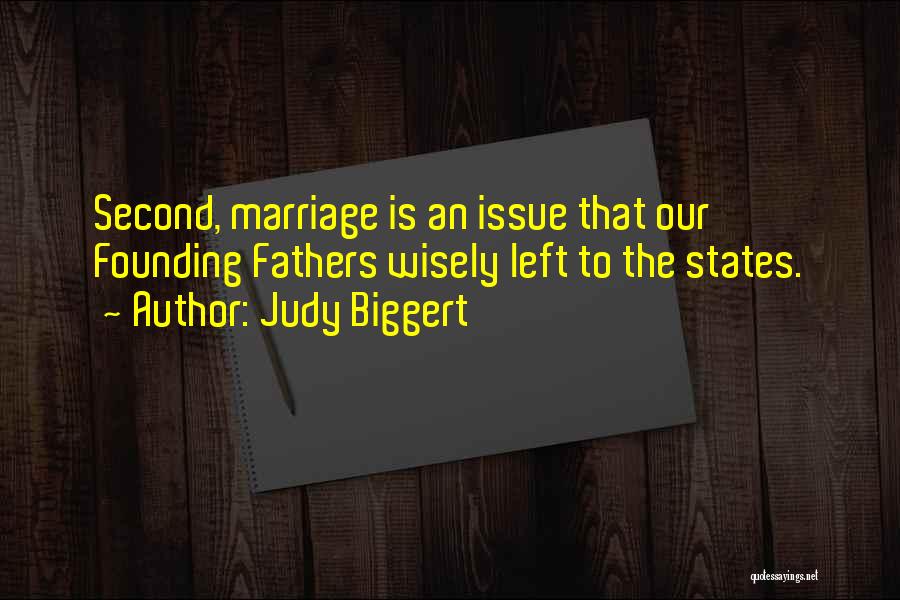 Judy Biggert Quotes: Second, Marriage Is An Issue That Our Founding Fathers Wisely Left To The States.