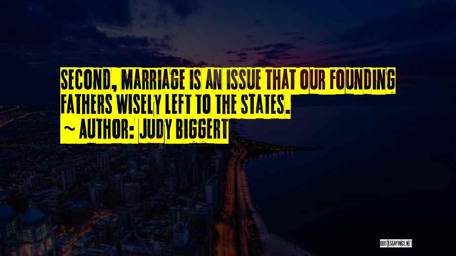 Judy Biggert Quotes: Second, Marriage Is An Issue That Our Founding Fathers Wisely Left To The States.