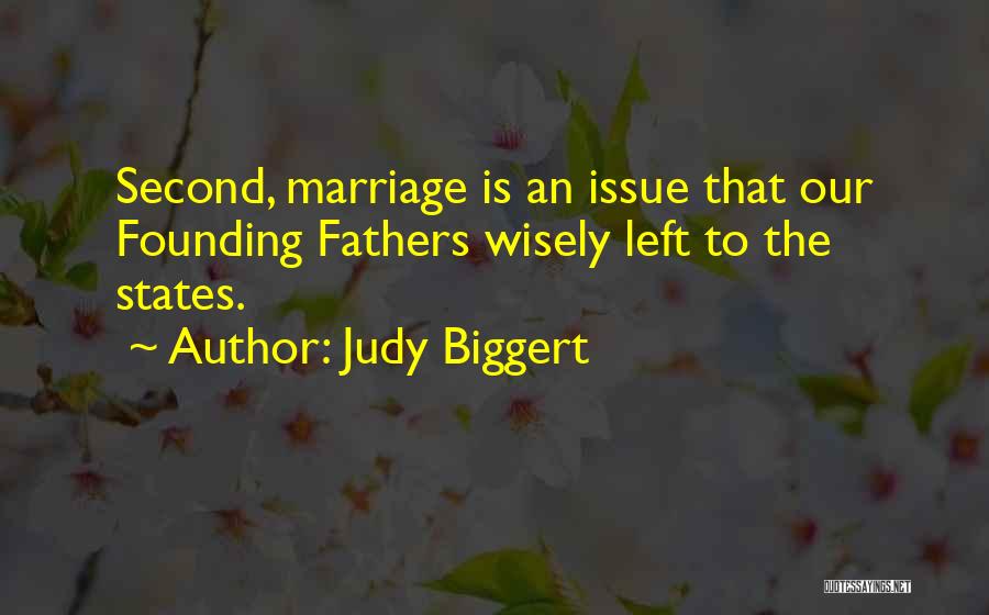 Judy Biggert Quotes: Second, Marriage Is An Issue That Our Founding Fathers Wisely Left To The States.
