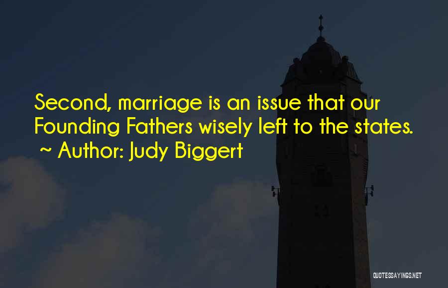 Judy Biggert Quotes: Second, Marriage Is An Issue That Our Founding Fathers Wisely Left To The States.