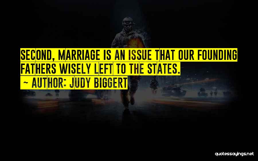 Judy Biggert Quotes: Second, Marriage Is An Issue That Our Founding Fathers Wisely Left To The States.