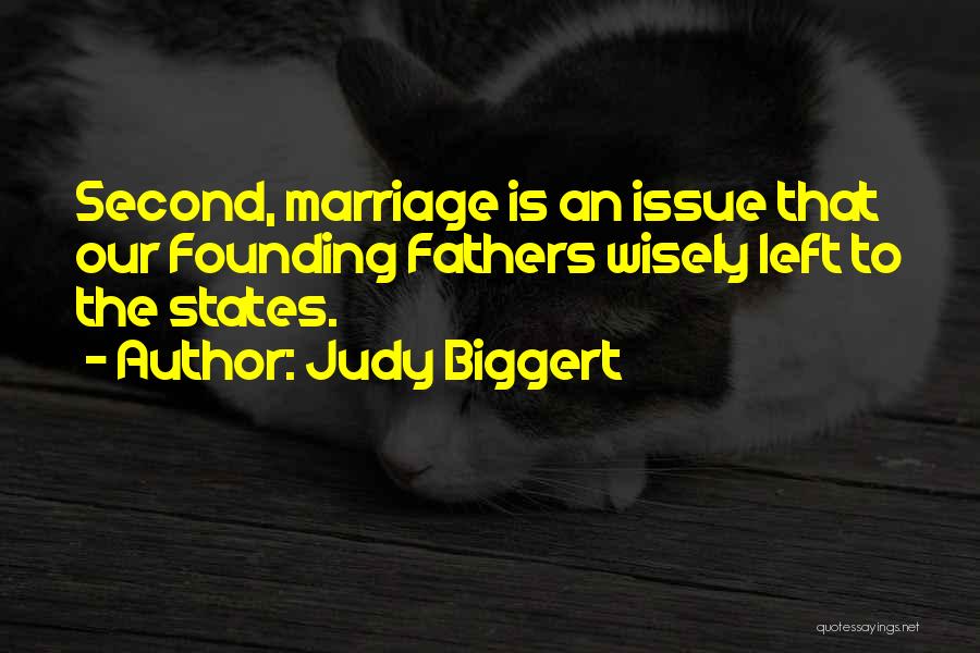 Judy Biggert Quotes: Second, Marriage Is An Issue That Our Founding Fathers Wisely Left To The States.