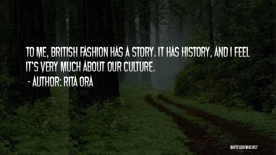 Rita Ora Quotes: To Me, British Fashion Has A Story. It Has History, And I Feel It's Very Much About Our Culture.