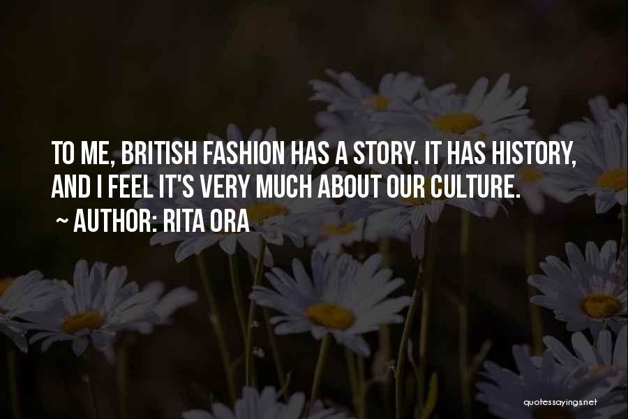 Rita Ora Quotes: To Me, British Fashion Has A Story. It Has History, And I Feel It's Very Much About Our Culture.