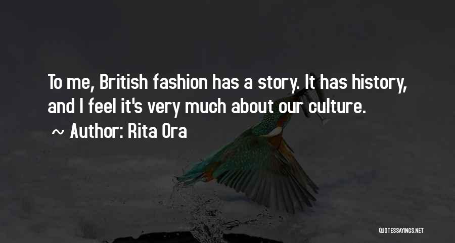 Rita Ora Quotes: To Me, British Fashion Has A Story. It Has History, And I Feel It's Very Much About Our Culture.