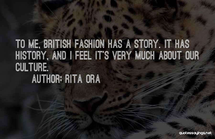Rita Ora Quotes: To Me, British Fashion Has A Story. It Has History, And I Feel It's Very Much About Our Culture.