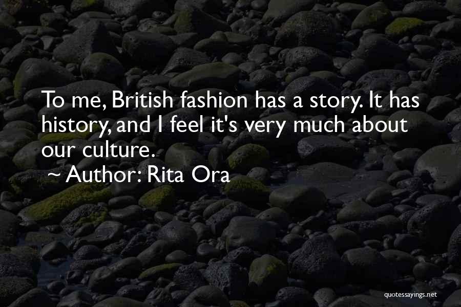Rita Ora Quotes: To Me, British Fashion Has A Story. It Has History, And I Feel It's Very Much About Our Culture.