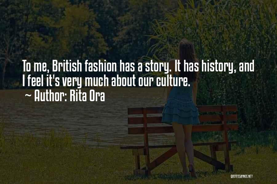 Rita Ora Quotes: To Me, British Fashion Has A Story. It Has History, And I Feel It's Very Much About Our Culture.