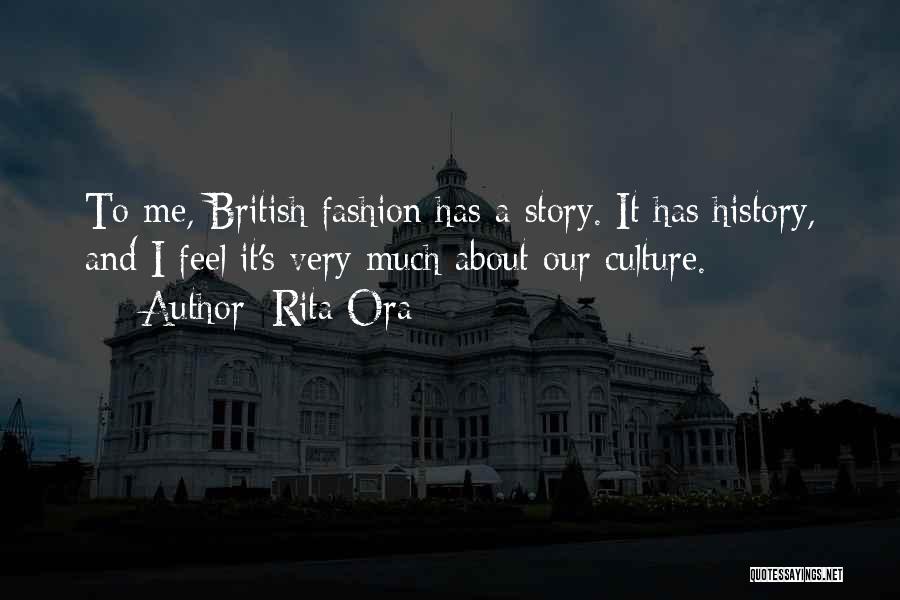 Rita Ora Quotes: To Me, British Fashion Has A Story. It Has History, And I Feel It's Very Much About Our Culture.