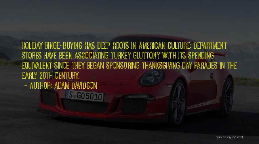 Adam Davidson Quotes: Holiday Binge-buying Has Deep Roots In American Culture: Department Stores Have Been Associating Turkey Gluttony With Its Spending Equivalent Since
