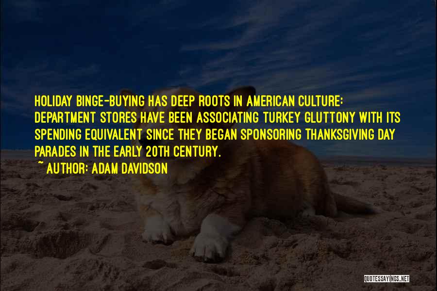 Adam Davidson Quotes: Holiday Binge-buying Has Deep Roots In American Culture: Department Stores Have Been Associating Turkey Gluttony With Its Spending Equivalent Since