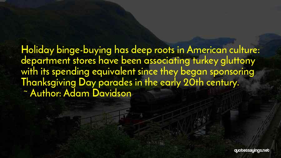 Adam Davidson Quotes: Holiday Binge-buying Has Deep Roots In American Culture: Department Stores Have Been Associating Turkey Gluttony With Its Spending Equivalent Since