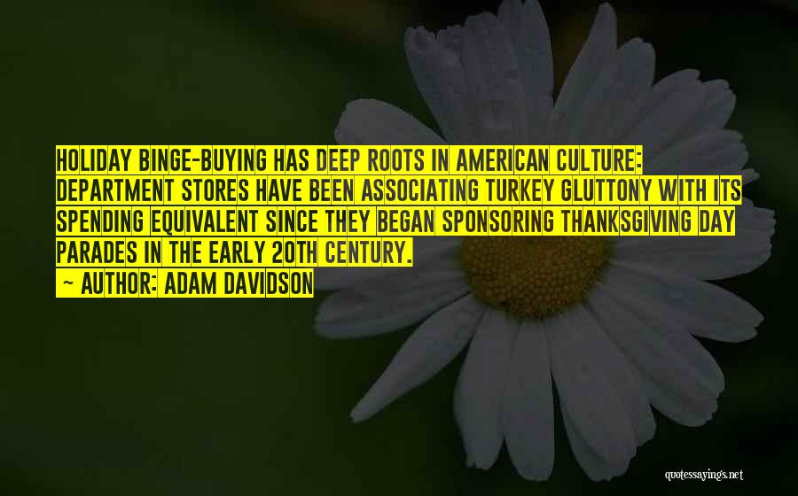 Adam Davidson Quotes: Holiday Binge-buying Has Deep Roots In American Culture: Department Stores Have Been Associating Turkey Gluttony With Its Spending Equivalent Since