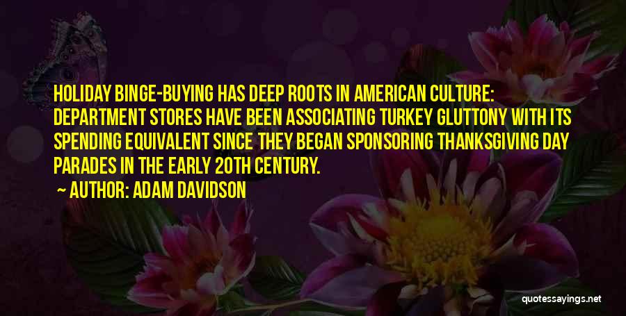 Adam Davidson Quotes: Holiday Binge-buying Has Deep Roots In American Culture: Department Stores Have Been Associating Turkey Gluttony With Its Spending Equivalent Since