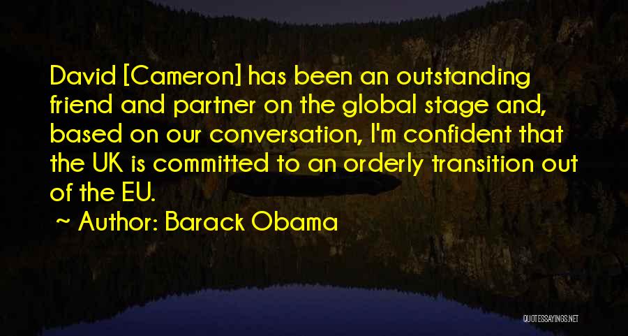 Barack Obama Quotes: David [cameron] Has Been An Outstanding Friend And Partner On The Global Stage And, Based On Our Conversation, I'm Confident