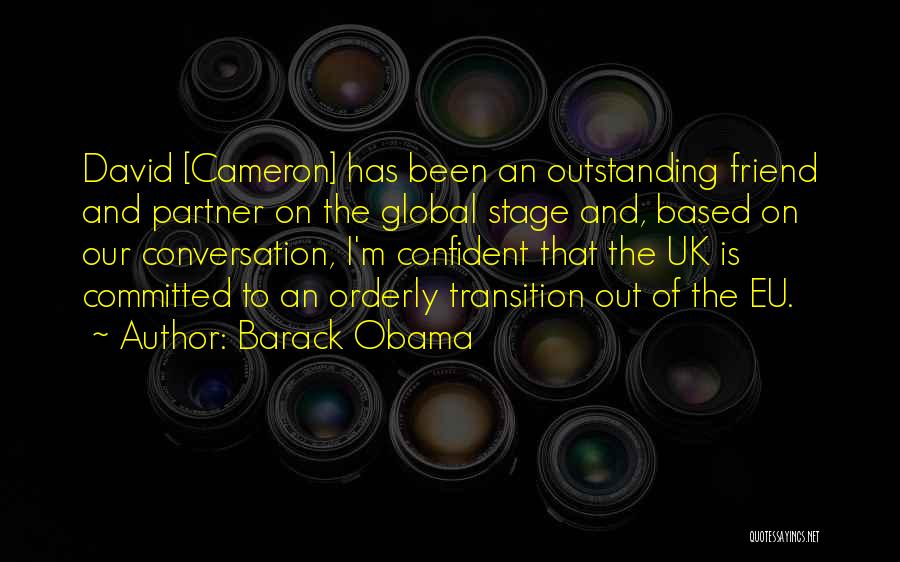 Barack Obama Quotes: David [cameron] Has Been An Outstanding Friend And Partner On The Global Stage And, Based On Our Conversation, I'm Confident
