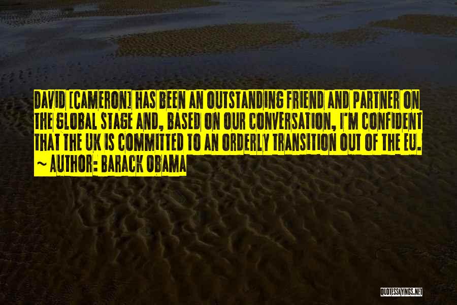 Barack Obama Quotes: David [cameron] Has Been An Outstanding Friend And Partner On The Global Stage And, Based On Our Conversation, I'm Confident