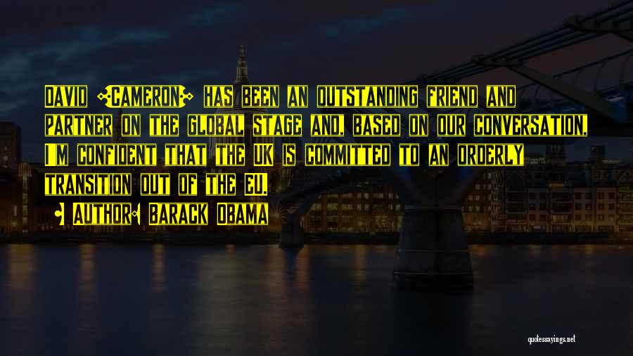 Barack Obama Quotes: David [cameron] Has Been An Outstanding Friend And Partner On The Global Stage And, Based On Our Conversation, I'm Confident