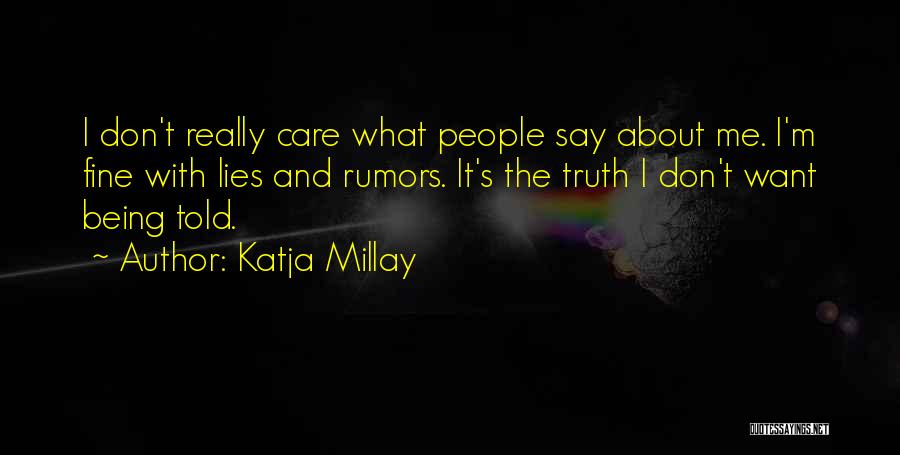 Katja Millay Quotes: I Don't Really Care What People Say About Me. I'm Fine With Lies And Rumors. It's The Truth I Don't