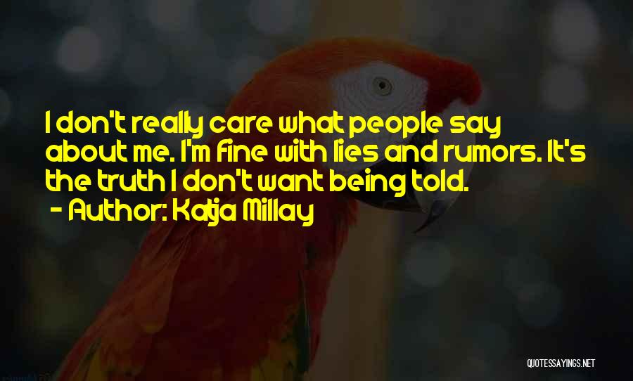 Katja Millay Quotes: I Don't Really Care What People Say About Me. I'm Fine With Lies And Rumors. It's The Truth I Don't