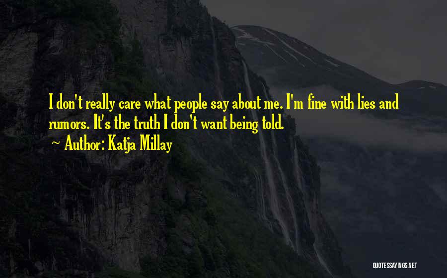 Katja Millay Quotes: I Don't Really Care What People Say About Me. I'm Fine With Lies And Rumors. It's The Truth I Don't