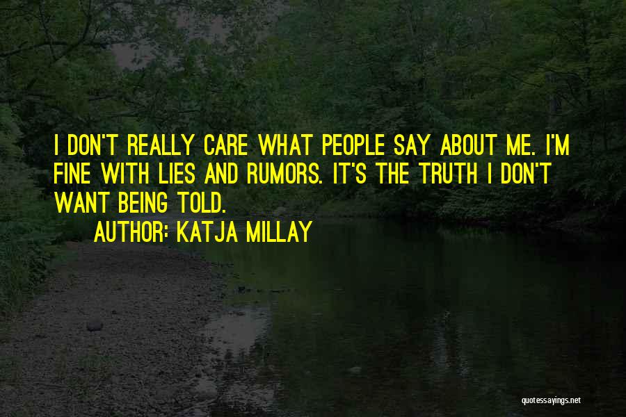 Katja Millay Quotes: I Don't Really Care What People Say About Me. I'm Fine With Lies And Rumors. It's The Truth I Don't