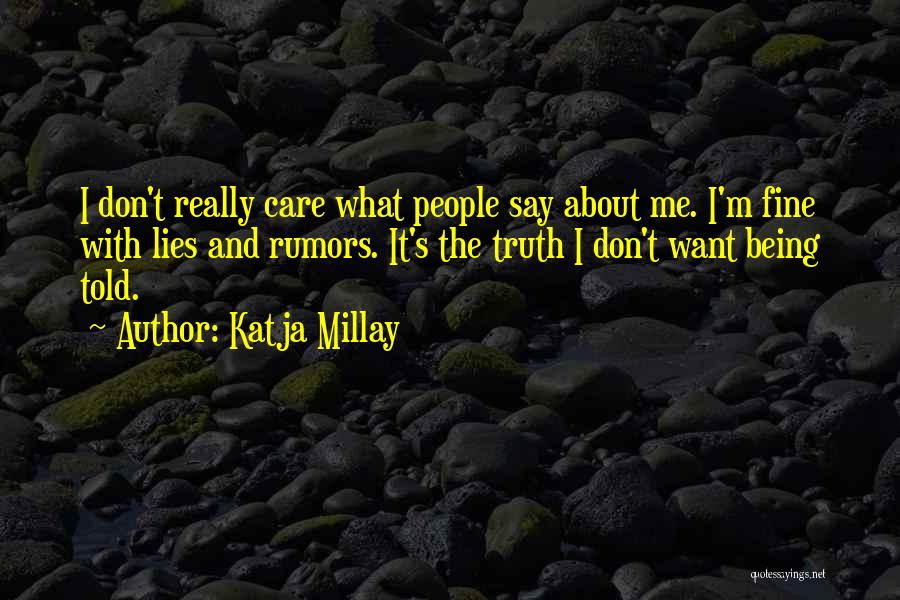 Katja Millay Quotes: I Don't Really Care What People Say About Me. I'm Fine With Lies And Rumors. It's The Truth I Don't