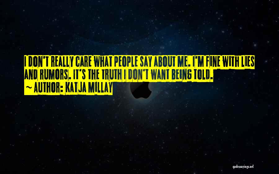 Katja Millay Quotes: I Don't Really Care What People Say About Me. I'm Fine With Lies And Rumors. It's The Truth I Don't