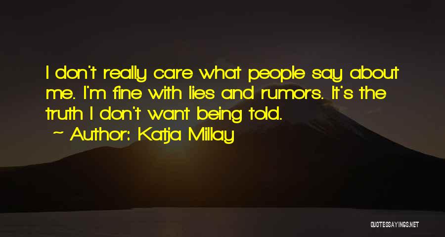 Katja Millay Quotes: I Don't Really Care What People Say About Me. I'm Fine With Lies And Rumors. It's The Truth I Don't