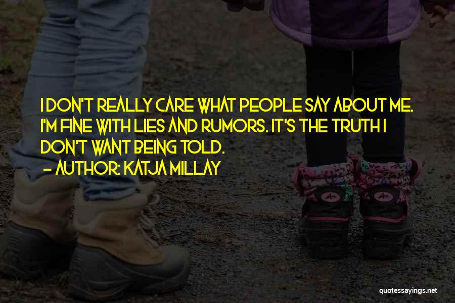 Katja Millay Quotes: I Don't Really Care What People Say About Me. I'm Fine With Lies And Rumors. It's The Truth I Don't