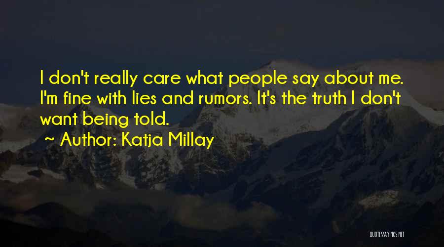 Katja Millay Quotes: I Don't Really Care What People Say About Me. I'm Fine With Lies And Rumors. It's The Truth I Don't