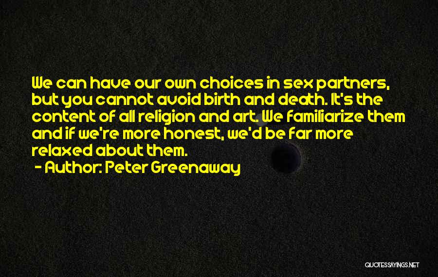 Peter Greenaway Quotes: We Can Have Our Own Choices In Sex Partners, But You Cannot Avoid Birth And Death. It's The Content Of