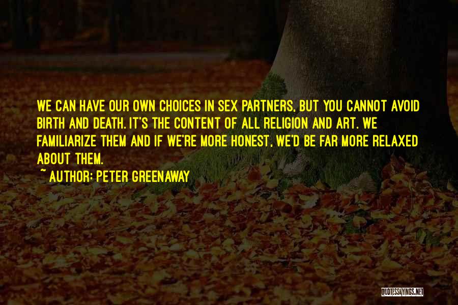 Peter Greenaway Quotes: We Can Have Our Own Choices In Sex Partners, But You Cannot Avoid Birth And Death. It's The Content Of