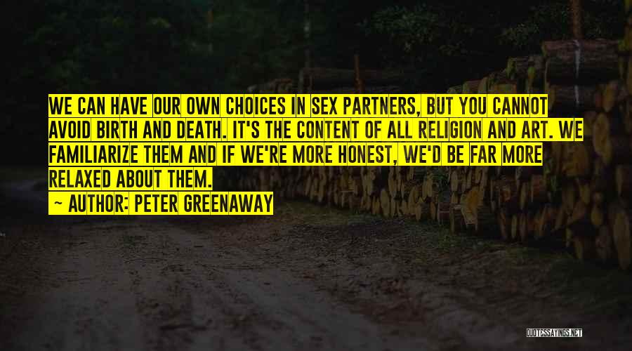 Peter Greenaway Quotes: We Can Have Our Own Choices In Sex Partners, But You Cannot Avoid Birth And Death. It's The Content Of