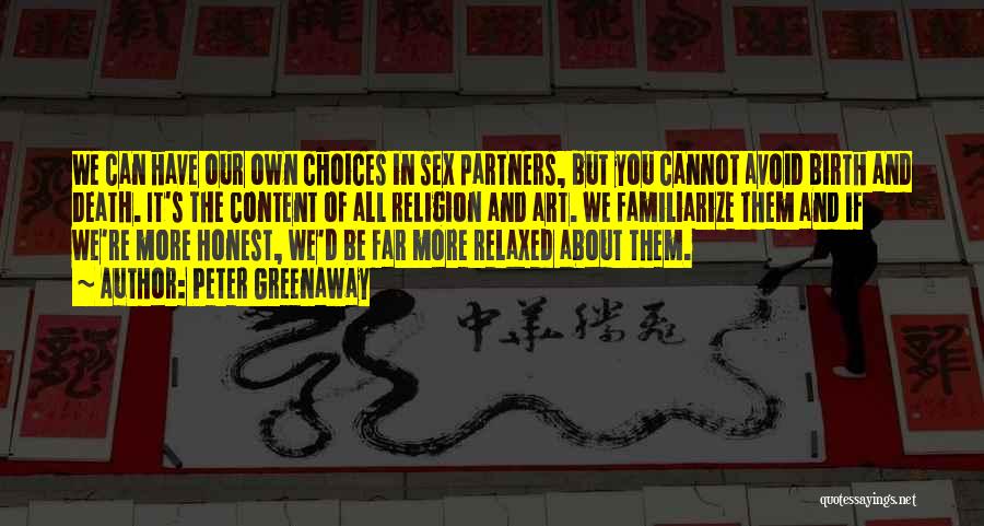 Peter Greenaway Quotes: We Can Have Our Own Choices In Sex Partners, But You Cannot Avoid Birth And Death. It's The Content Of