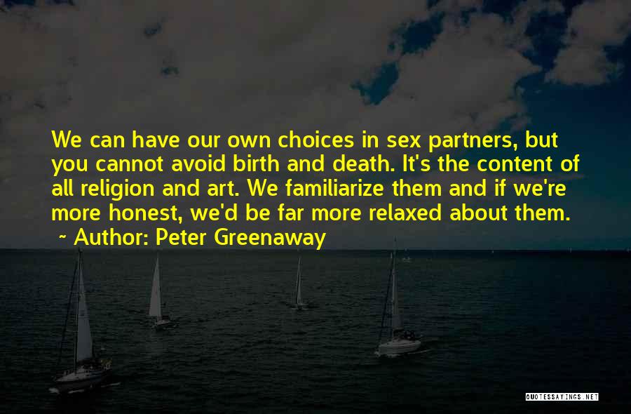 Peter Greenaway Quotes: We Can Have Our Own Choices In Sex Partners, But You Cannot Avoid Birth And Death. It's The Content Of