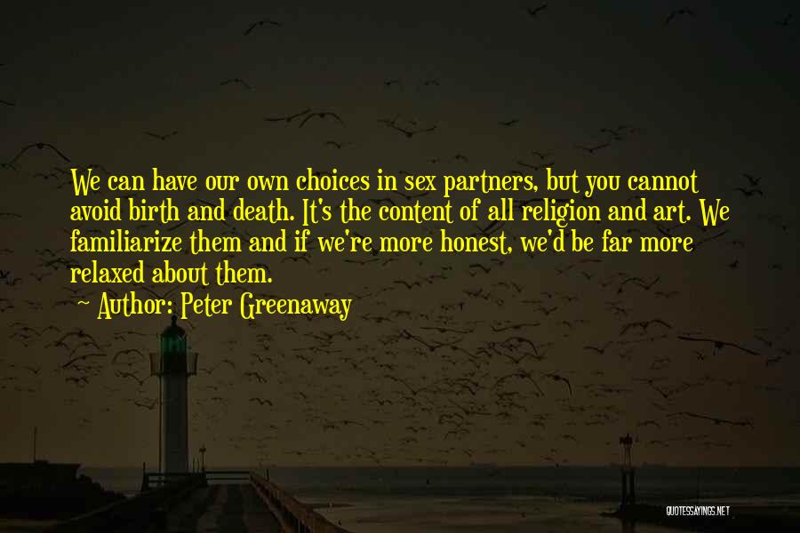 Peter Greenaway Quotes: We Can Have Our Own Choices In Sex Partners, But You Cannot Avoid Birth And Death. It's The Content Of