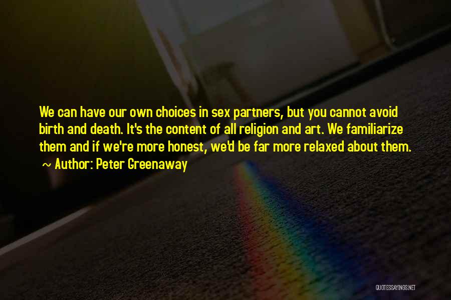 Peter Greenaway Quotes: We Can Have Our Own Choices In Sex Partners, But You Cannot Avoid Birth And Death. It's The Content Of