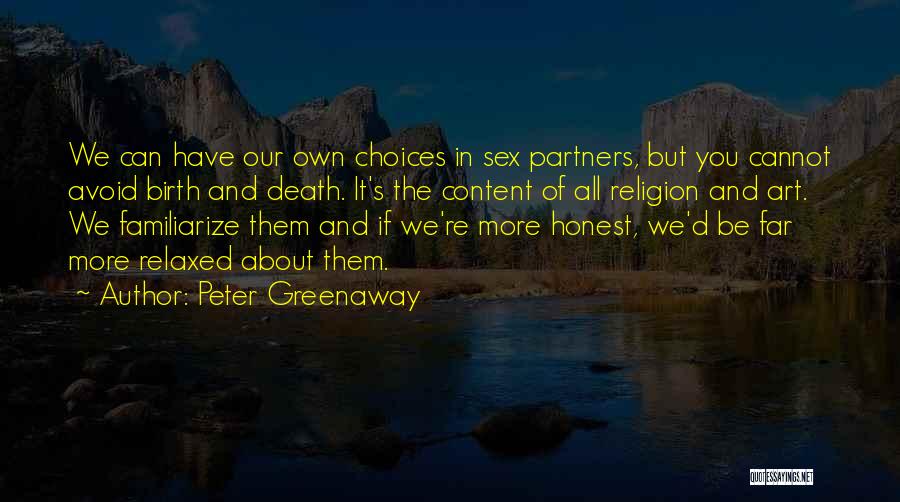 Peter Greenaway Quotes: We Can Have Our Own Choices In Sex Partners, But You Cannot Avoid Birth And Death. It's The Content Of