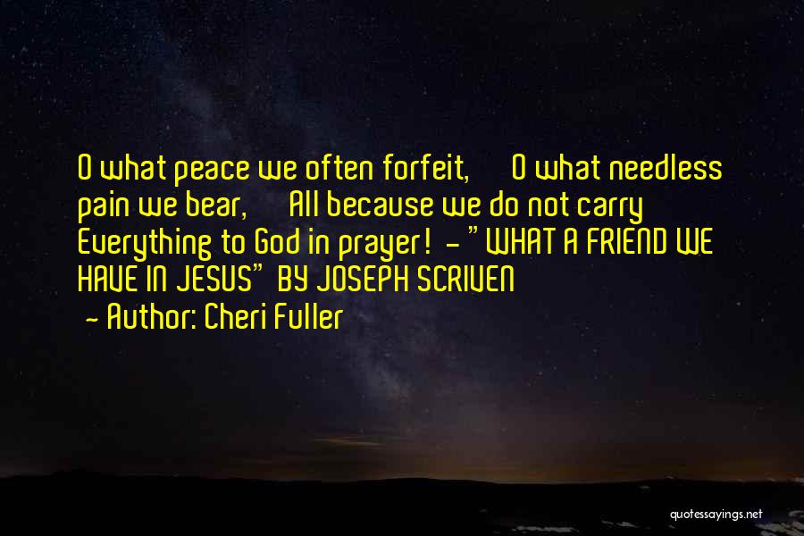 Cheri Fuller Quotes: O What Peace We Often Forfeit, O What Needless Pain We Bear, All Because We Do Not Carry Everything To