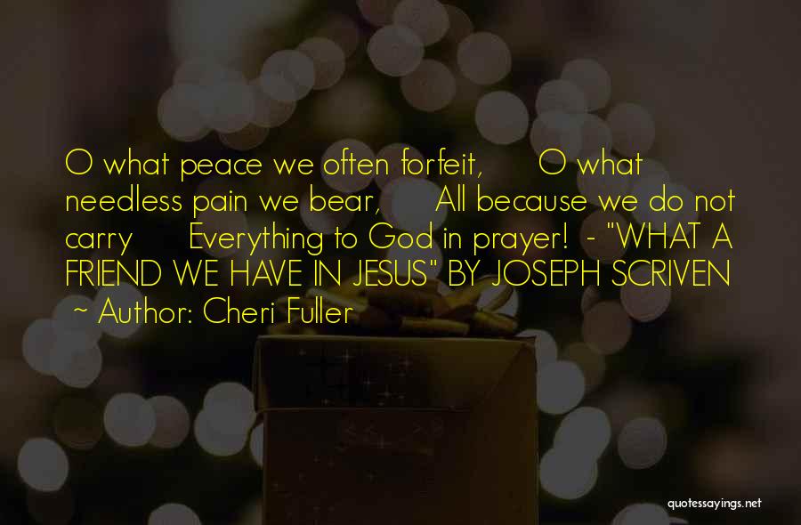 Cheri Fuller Quotes: O What Peace We Often Forfeit, O What Needless Pain We Bear, All Because We Do Not Carry Everything To