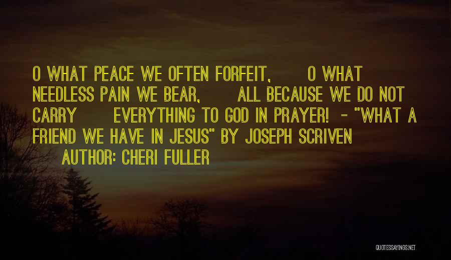 Cheri Fuller Quotes: O What Peace We Often Forfeit, O What Needless Pain We Bear, All Because We Do Not Carry Everything To