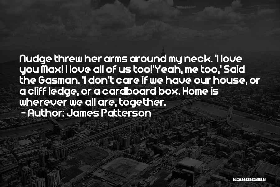 James Patterson Quotes: Nudge Threw Her Arms Around My Neck. 'i Love You Max! I Love All Of Us Too!'yeah, Me Too,' Said