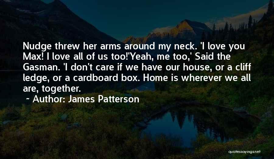 James Patterson Quotes: Nudge Threw Her Arms Around My Neck. 'i Love You Max! I Love All Of Us Too!'yeah, Me Too,' Said