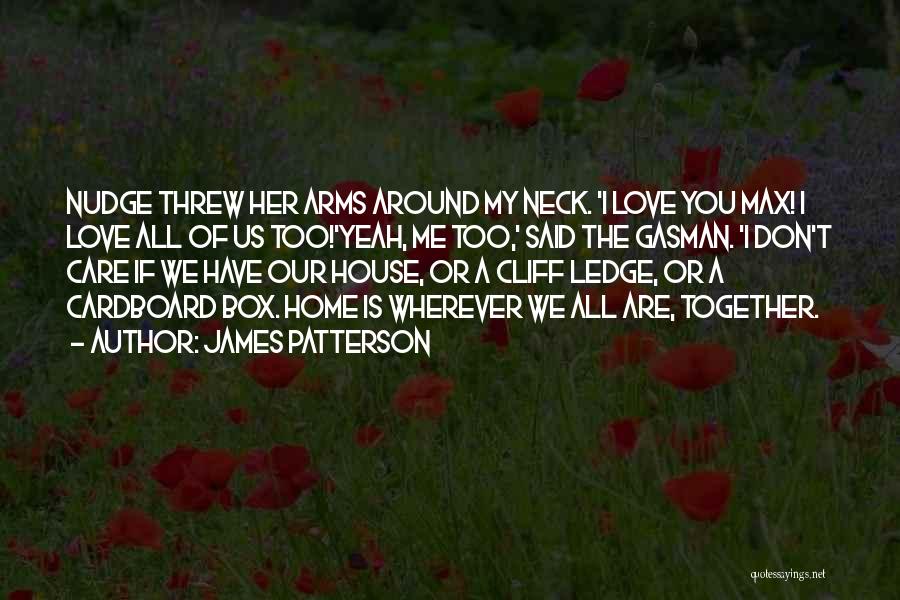 James Patterson Quotes: Nudge Threw Her Arms Around My Neck. 'i Love You Max! I Love All Of Us Too!'yeah, Me Too,' Said