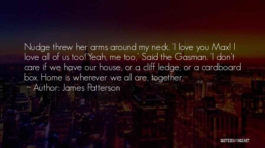 James Patterson Quotes: Nudge Threw Her Arms Around My Neck. 'i Love You Max! I Love All Of Us Too!'yeah, Me Too,' Said